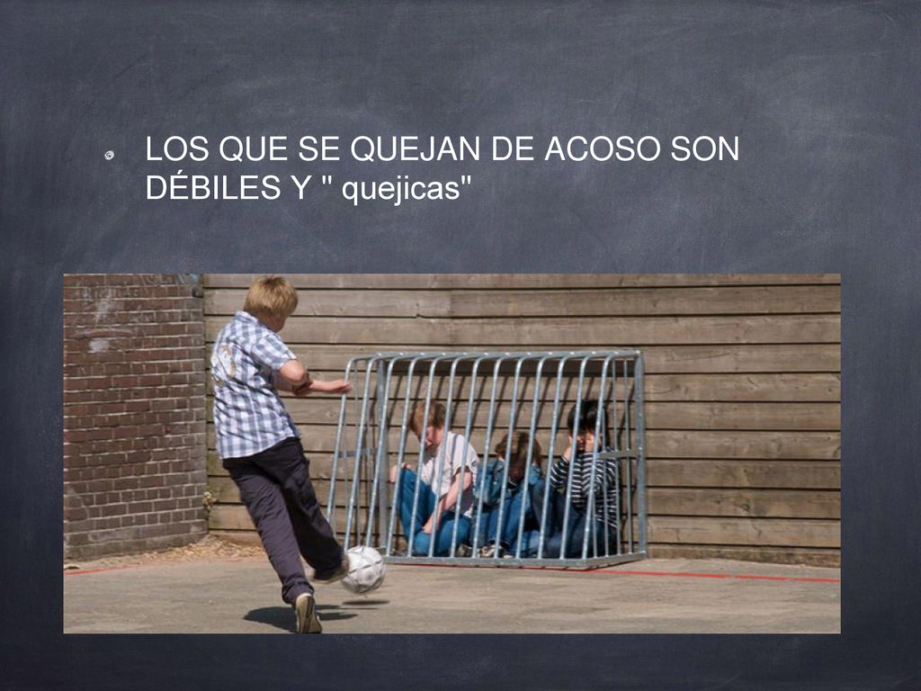 LOS QUE SE QUEJAN DE ACOSO SON DÉBILES Y quejicas