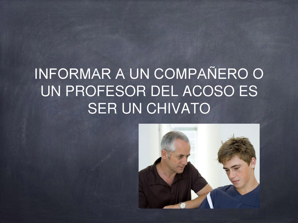 INFORMAR A UN COMPAÑERO O UN PROFESOR DEL ACOSO ES SER UN CHIVATO