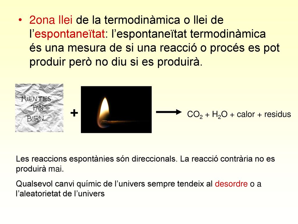 2ona llei de la termodinàmica o llei de l’espontaneïtat: l’espontaneïtat termodinàmica és una mesura de si una reacció o procés es pot produir però no diu si es produirà.