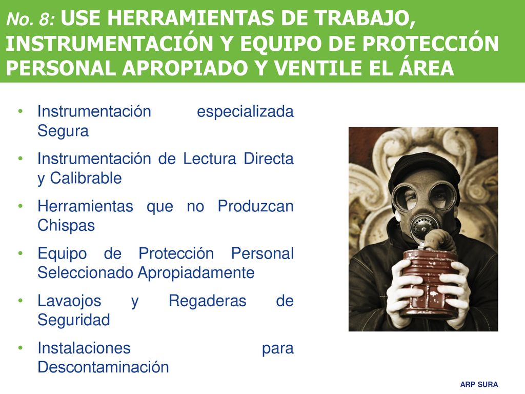 No. 8: USE HERRAMIENTAS DE TRABAJO, INSTRUMENTACIÓN Y EQUIPO DE PROTECCIÓN PERSONAL APROPIADO Y VENTILE EL ÁREA
