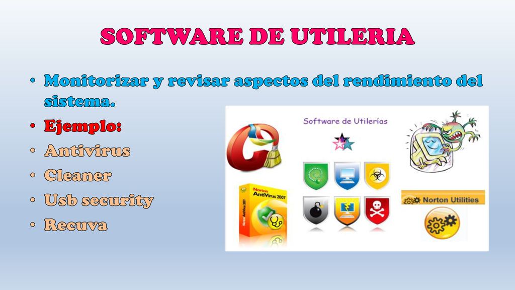 SOFTWARE DE UTILERIA Monitorizar y revisar aspectos del rendimiento del sistema. Ejemplo: Antivirus.