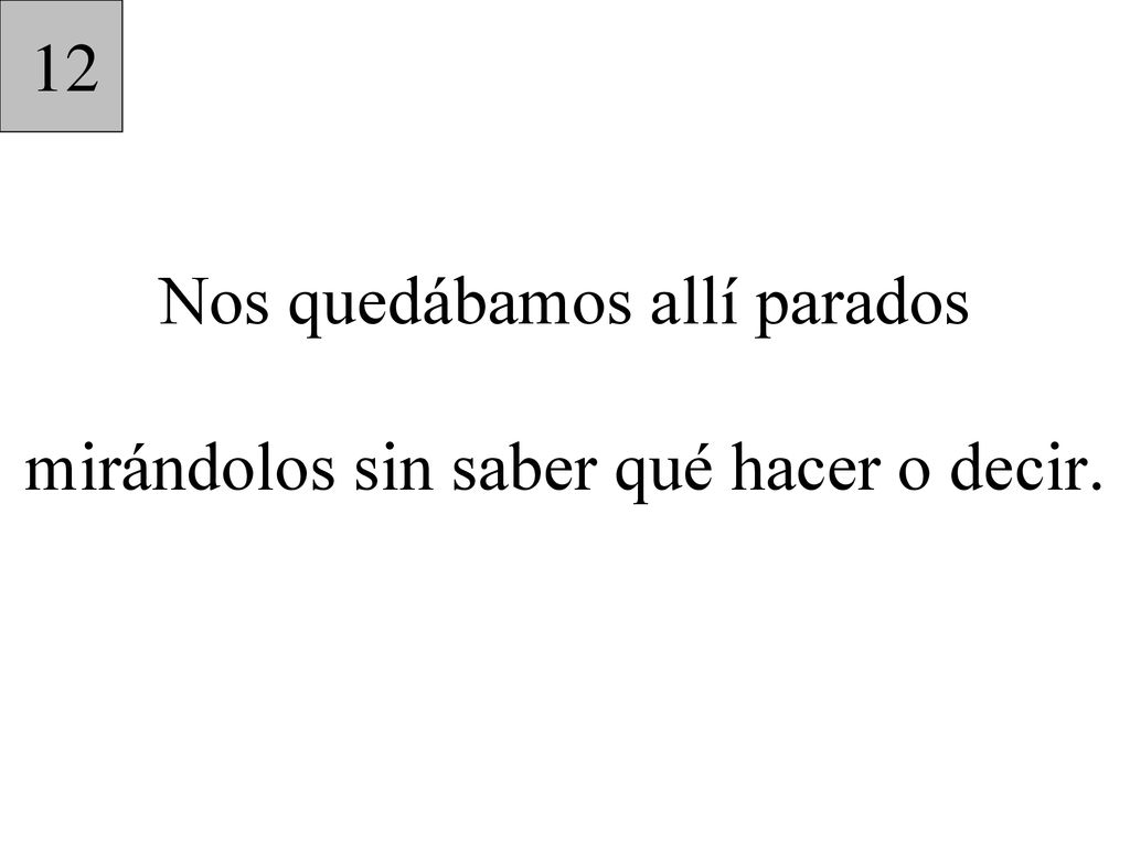 Nos quedábamos allí parados mirándolos sin saber qué hacer o decir.