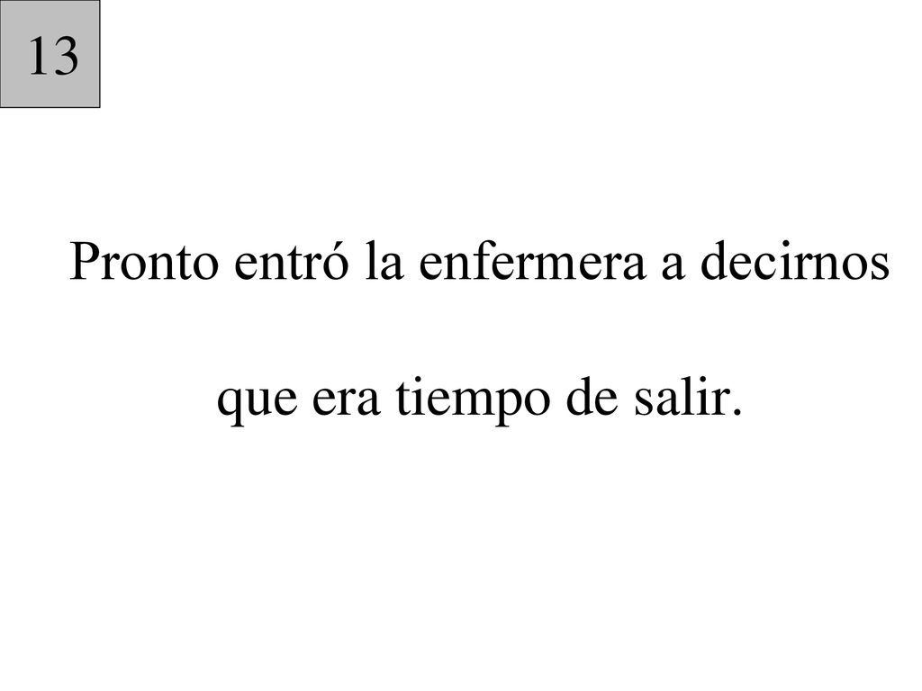 Pronto entró la enfermera a decirnos que era tiempo de salir.
