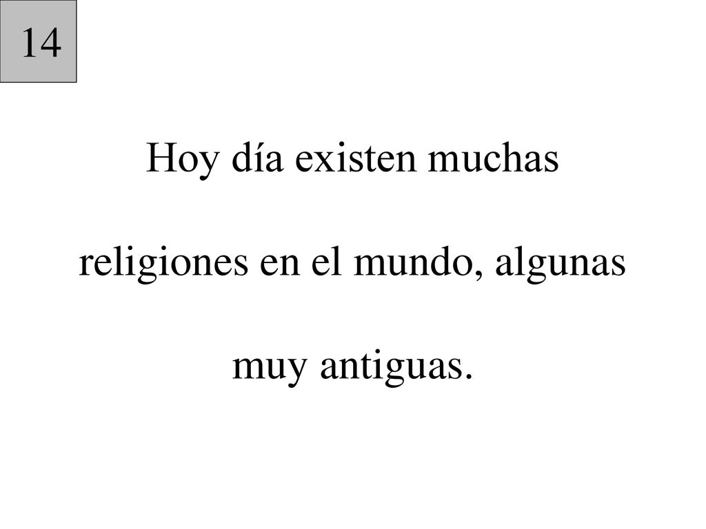 Hoy día existen muchas religiones en el mundo, algunas muy antiguas.