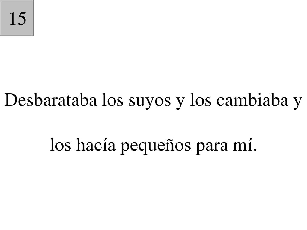Desbarataba los suyos y los cambiaba y los hacía pequeños para mí.