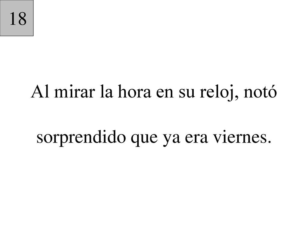Al mirar la hora en su reloj, notó sorprendido que ya era viernes.