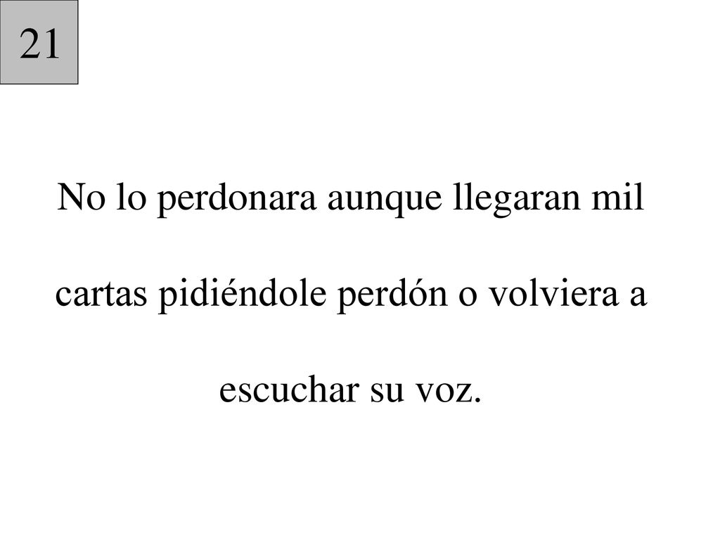 21 No lo perdonara aunque llegaran mil cartas pidiéndole perdón o volviera a escuchar su voz.