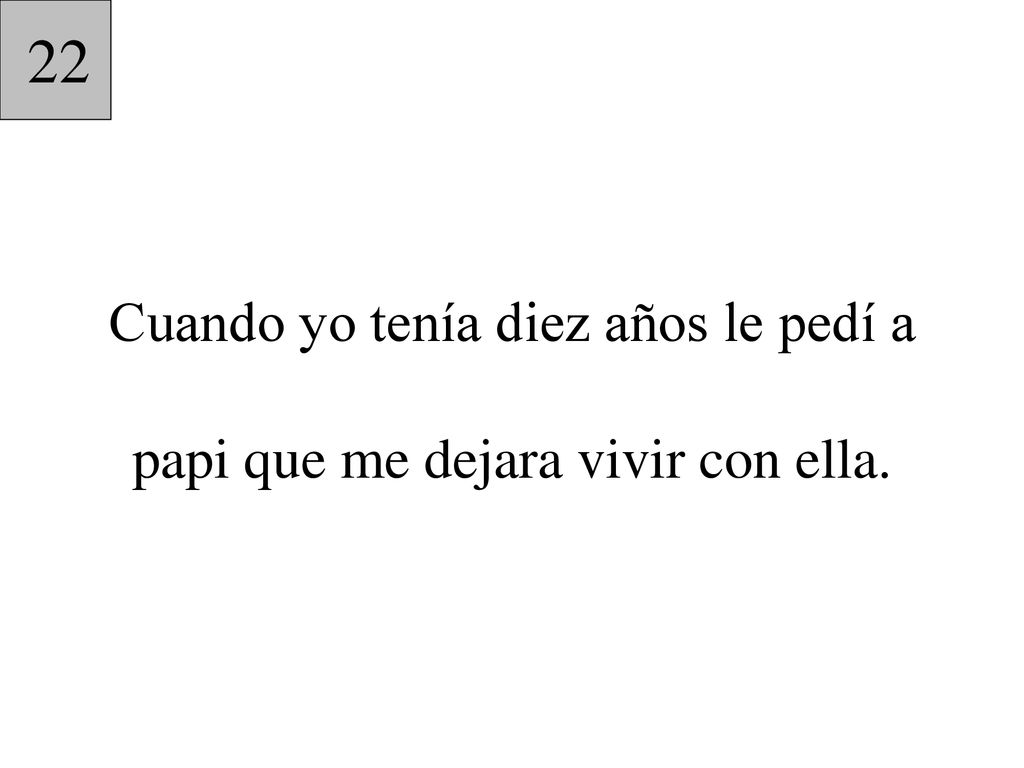 Cuando yo tenía diez años le pedí a papi que me dejara vivir con ella.