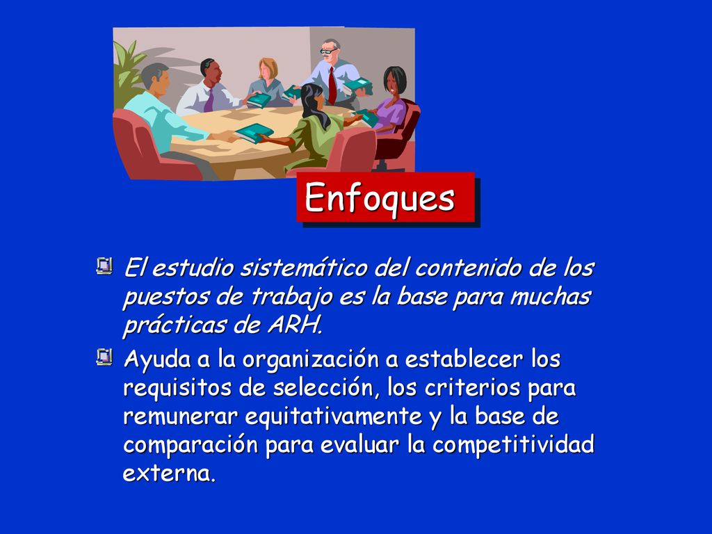 Enfoques El estudio sistemático del contenido de los puestos de trabajo es la base para muchas prácticas de ARH.