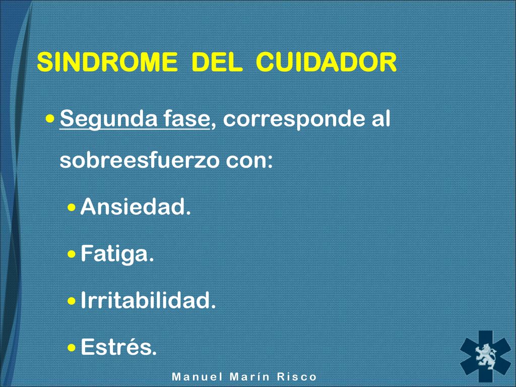 SINDROME DEL CUIDADOR Segunda fase, corresponde al sobreesfuerzo con:
