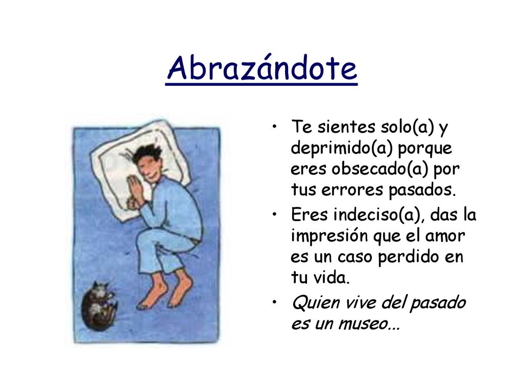Abrazándote Te sientes solo(a) y deprimido(a) porque eres obsecado(a) por tus errores pasados.