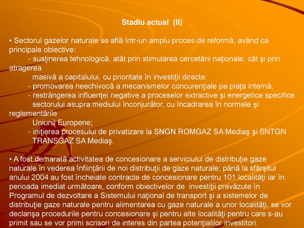 Stadiu actual (II) Sectorul gazelor naturale se află într-un amplu proces de reformă, având ca principale obiective: