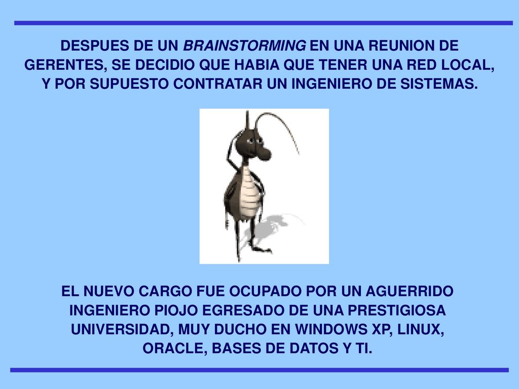 DESPUES DE UN BRAINSTORMING EN UNA REUNION DE GERENTES, SE DECIDIO QUE HABIA QUE TENER UNA RED LOCAL, Y POR SUPUESTO CONTRATAR UN INGENIERO DE SISTEMAS.