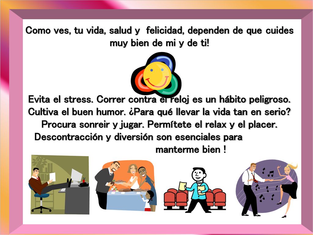 Como ves, tu vida, salud y felicidad, dependen de que cuides muy bien de mi y de ti!