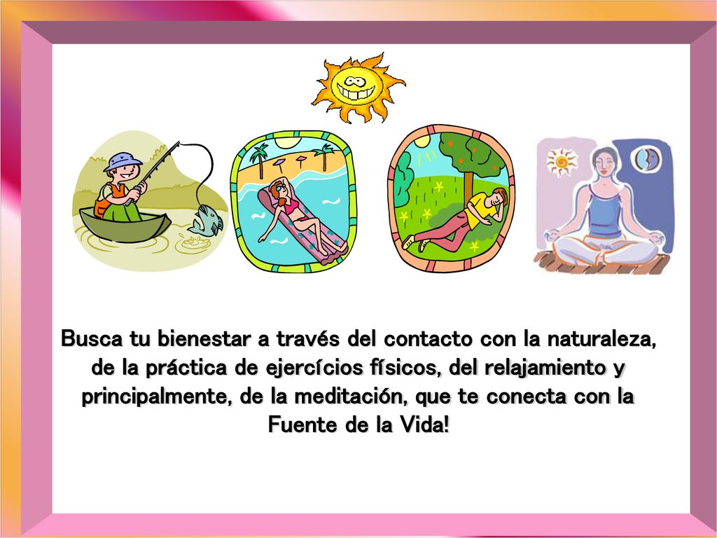 Busca tu bienestar a través del contacto con la naturaleza, de la práctica de ejercícios físicos, del relajamiento y principalmente, de la meditación, que te conecta con la Fuente de la Vida!