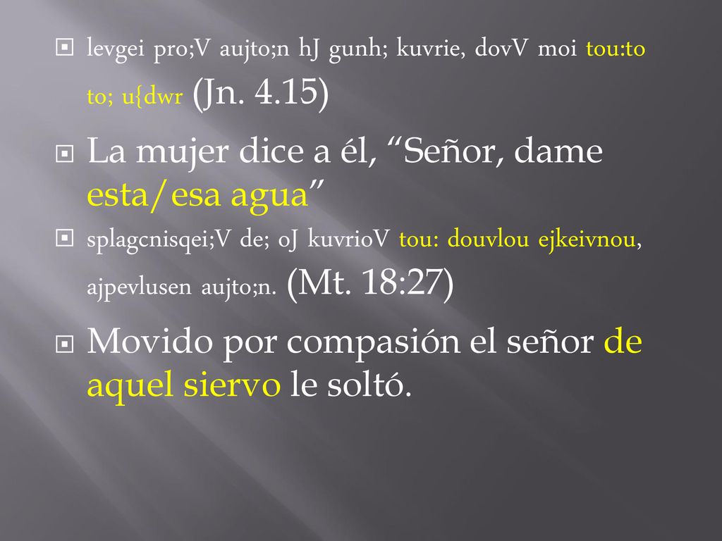 levgei pro;V aujto;n hJ gunh; kuvrie, dovV moi tou:to to; u{dwr (Jn. 4