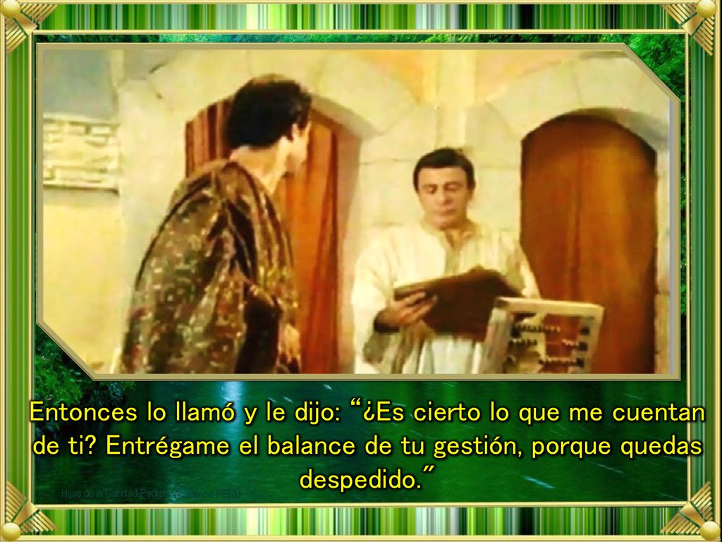 Entonces lo llamó y le dijo: ¿Es cierto lo que me cuentan de ti