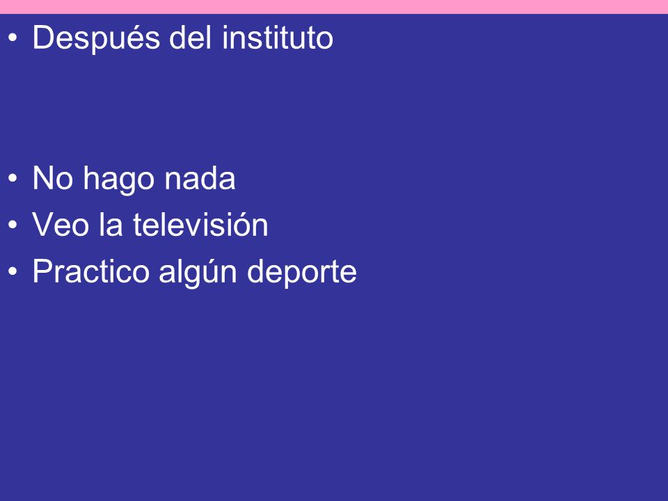 Después del instituto No hago nada Veo la televisión Practico algún deporte