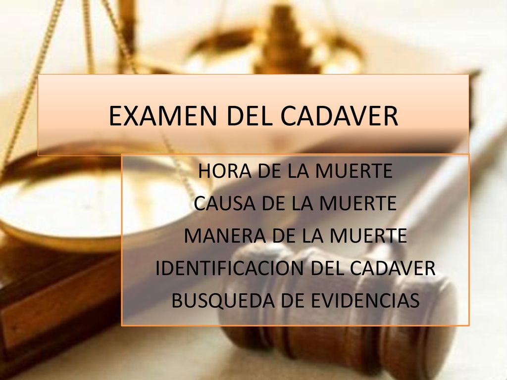 EXAMEN DEL CADAVER HORA DE LA MUERTE CAUSA DE LA MUERTE