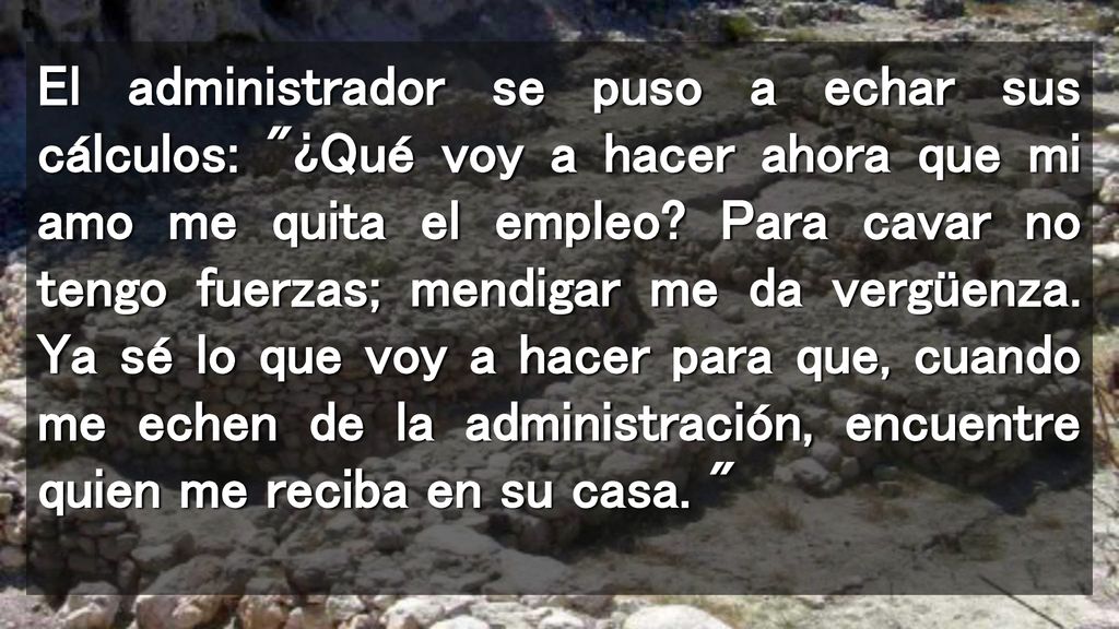 El administrador se puso a echar sus cálculos: ¿Qué voy a hacer ahora que mi amo me quita el empleo.