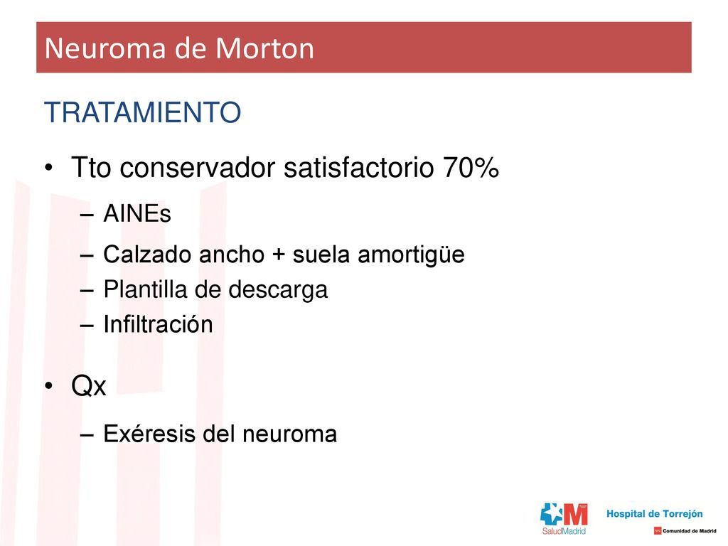 Neuroma de Morton TRATAMIENTO Tto conservador satisfactorio 70% Qx