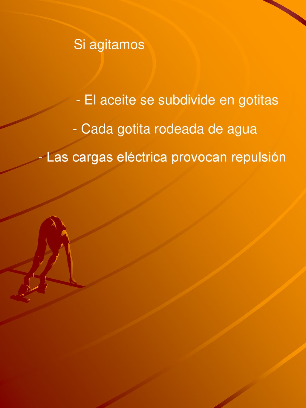 Si agitamos - El aceite se subdivide en gotitas. - Cada gotita rodeada de agua.