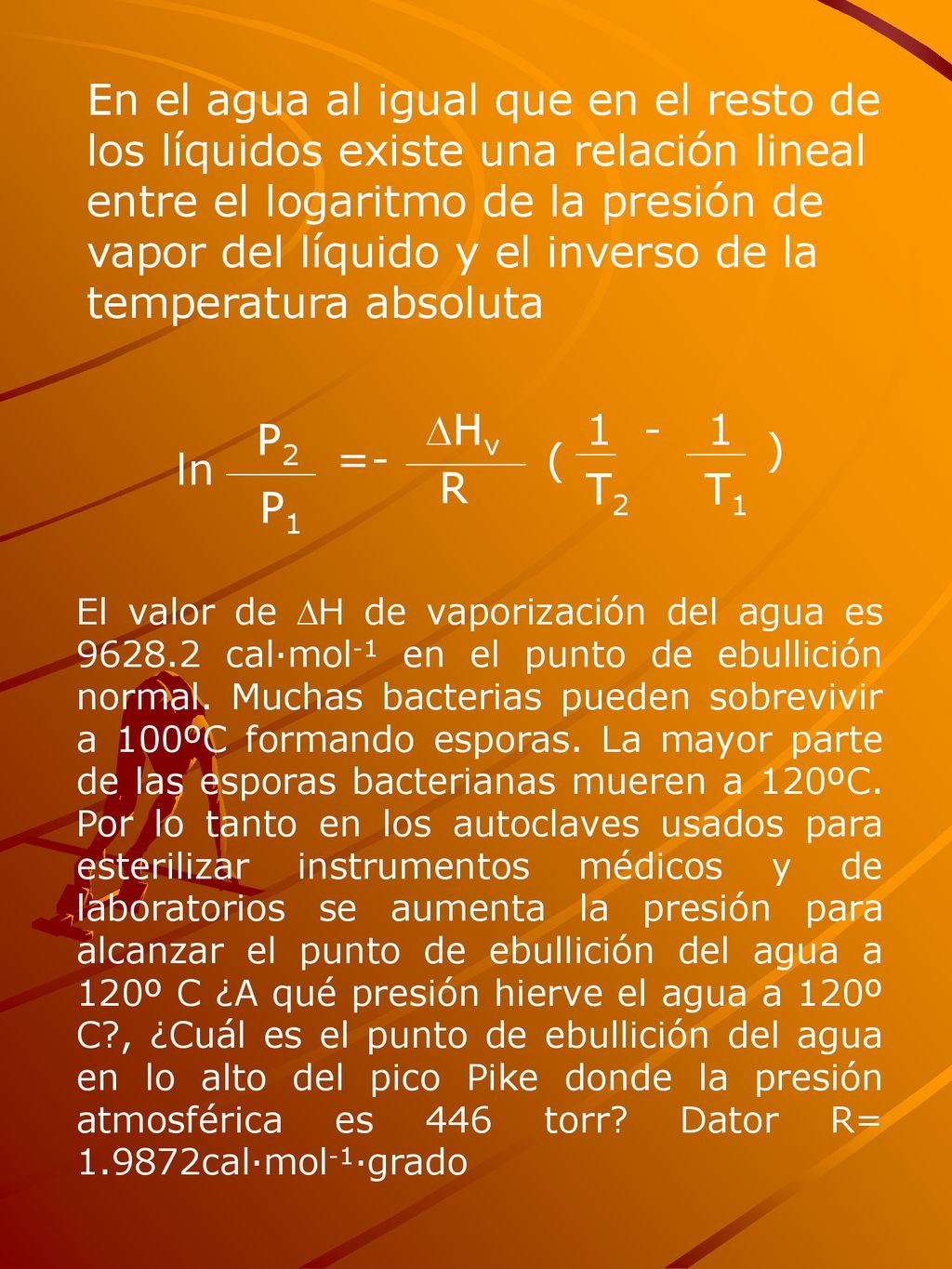 En el agua al igual que en el resto de los líquidos existe una relación lineal entre el logaritmo de la presión de vapor del líquido y el inverso de la temperatura absoluta