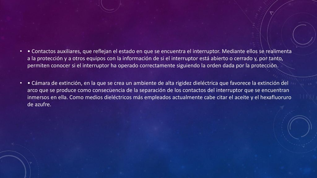 • Contactos auxiliares, que reflejan el estado en que se encuentra el interruptor. Mediante ellos se realimenta a la protección y a otros equipos con la información de si el interruptor está abierto o cerrado y, por tanto, permiten conocer si el interruptor ha operado correctamente siguiendo la orden dada por la protección.