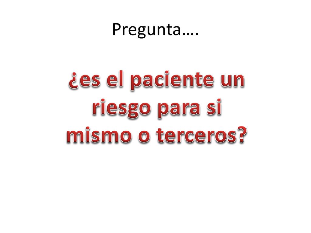 ¿es el paciente un riesgo para si mismo o terceros