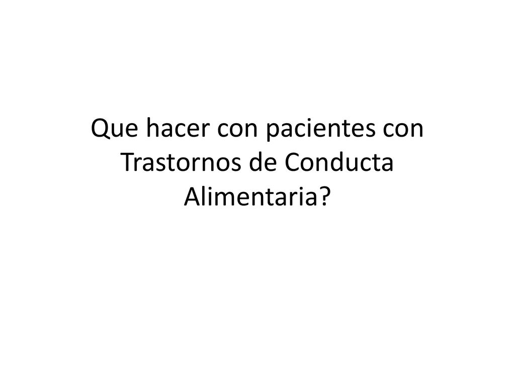 Que hacer con pacientes con Trastornos de Conducta Alimentaria