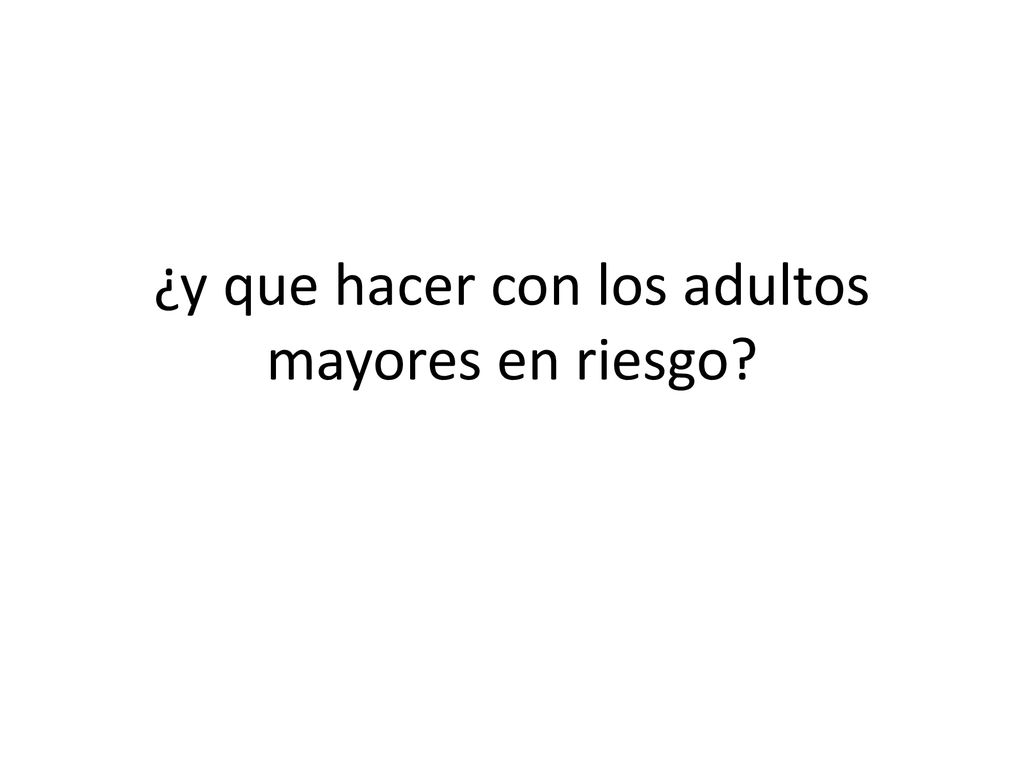 ¿y que hacer con los adultos mayores en riesgo