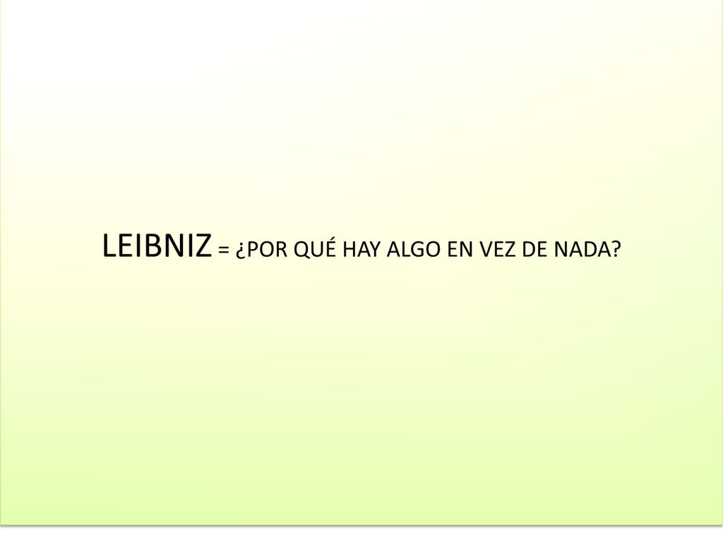 LEIBNIZ = ¿POR QUÉ HAY ALGO EN VEZ DE NADA