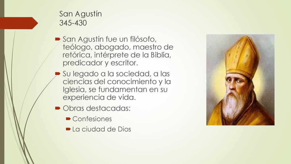 San Agustín San Agustín fue un filósofo, teólogo, abogado, maestro de retórica, intérprete de la Biblia, predicador y escritor.
