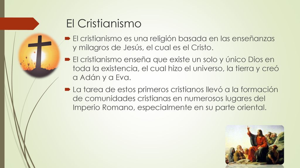 El Cristianismo El cristianismo es una religión basada en las enseñanzas y milagros de Jesús, el cual es el Cristo.