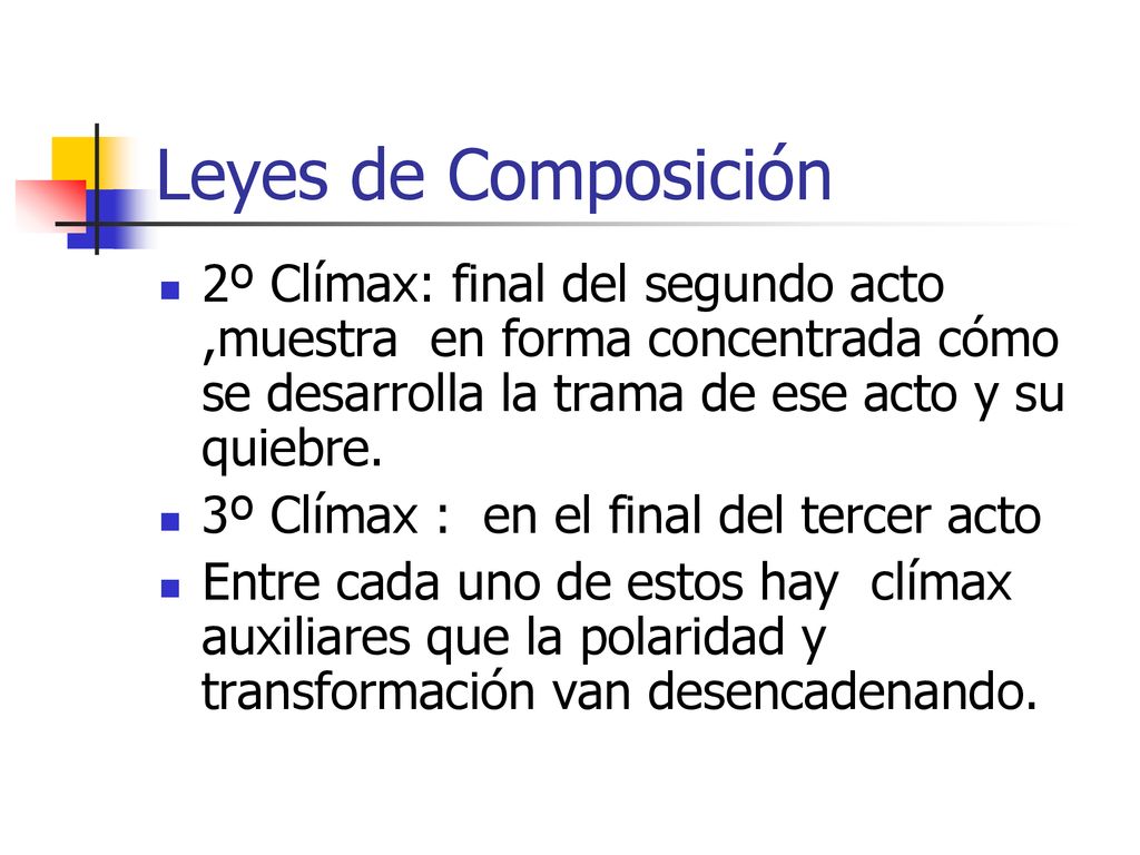 Leyes de Composición 2º Clímax: final del segundo acto ,muestra en forma concentrada cómo se desarrolla la trama de ese acto y su quiebre.