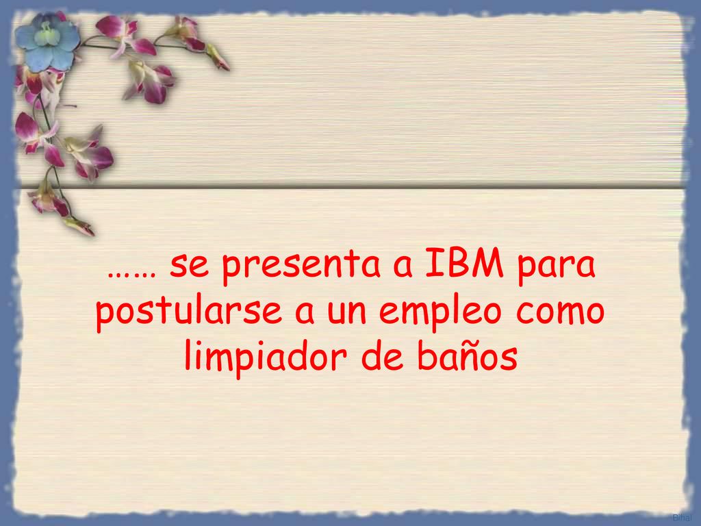 …… se presenta a IBM para postularse a un empleo como limpiador de baños