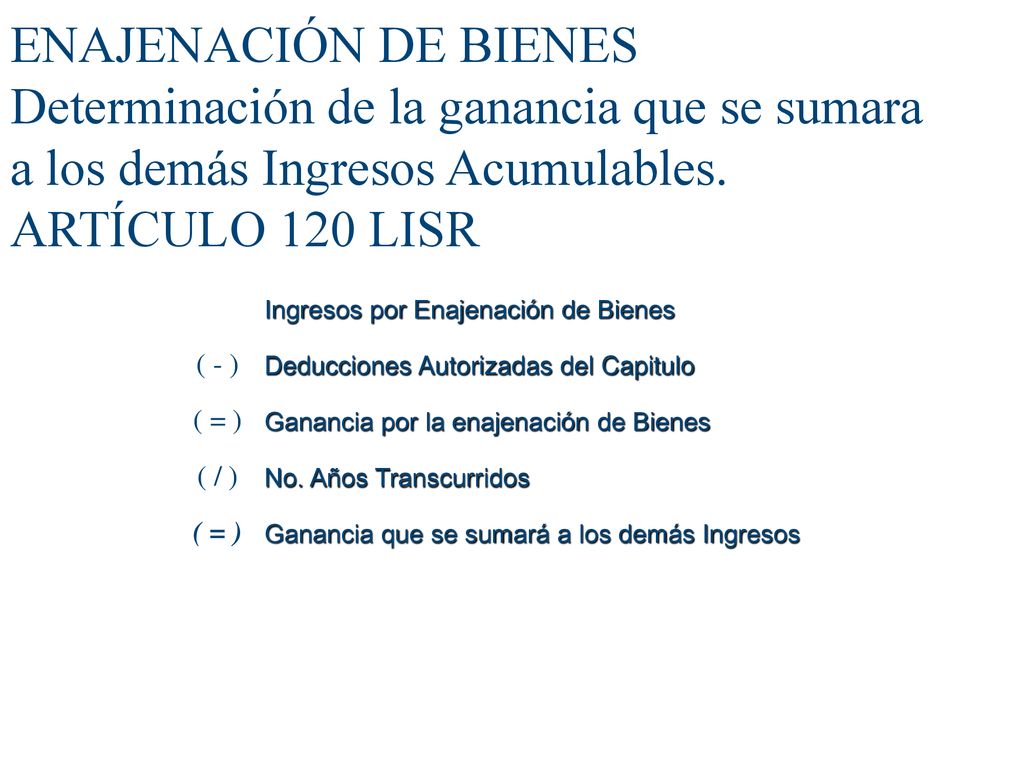ENAJENACIÓN DE BIENES Determinación de la ganancia que se sumara a los demás Ingresos Acumulables. ARTÍCULO 120 LISR
