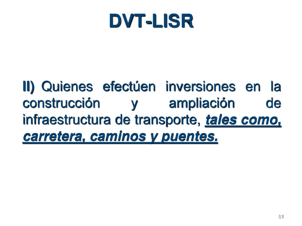 DVT-LISR II) Quienes efectúen inversiones en la construcción y ampliación de infraestructura de transporte, tales como, carretera, caminos y puentes.