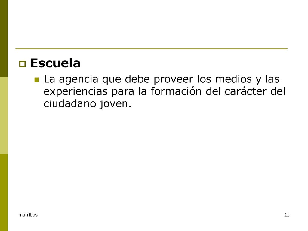 Escuela La agencia que debe proveer los medios y las experiencias para la formación del carácter del ciudadano joven.