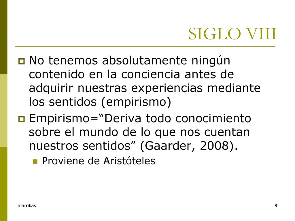 SIGLO VIII No tenemos absolutamente ningún contenido en la conciencia antes de adquirir nuestras experiencias mediante los sentidos (empirismo)