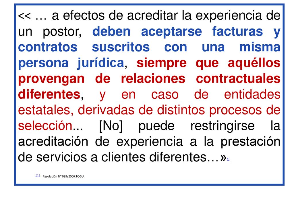 << … a efectos de acreditar la experiencia de un postor, deben aceptarse facturas y contratos suscritos con una misma persona jurídica, siempre que aquéllos provengan de relaciones contractuales diferentes, y en caso de entidades estatales, derivadas de distintos procesos de selección... [No] puede restringirse la acreditación de experiencia a la prestación de servicios a clientes diferentes…»1].