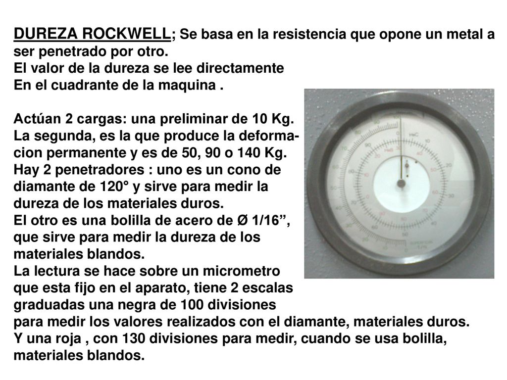 DUREZA ROCKWELL; Se basa en la resistencia que opone un metal a ser penetrado por otro.