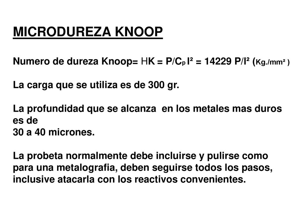 MICRODUREZA KNOOP Numero de dureza Knoop= HK = P/Cp l² = P/l² (Kg./mm² ) La carga que se utiliza es de 300 gr.