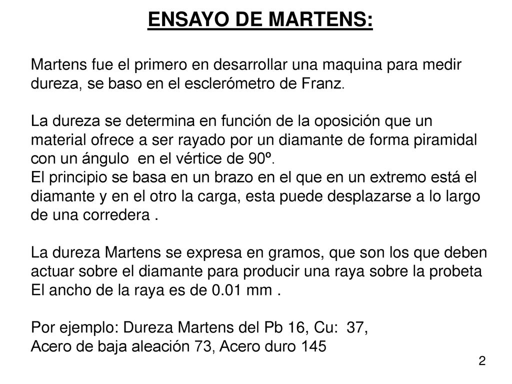ENSAYO DE MARTENS: Martens fue el primero en desarrollar una maquina para medir dureza, se baso en el esclerómetro de Franz.