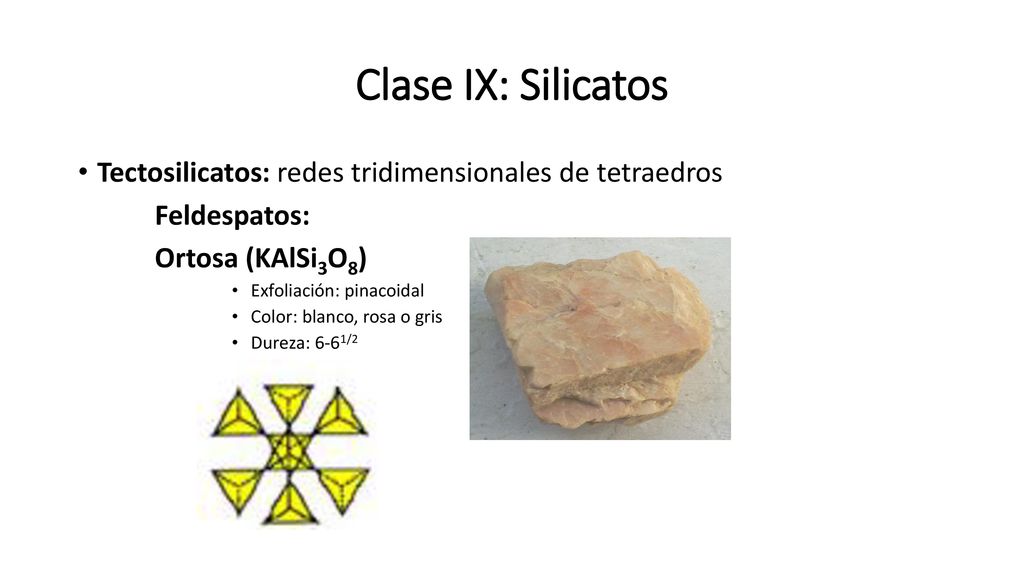 Clase IX: Silicatos Tectosilicatos: redes tridimensionales de tetraedros. Feldespatos: Ortosa (KAlSi3O8)