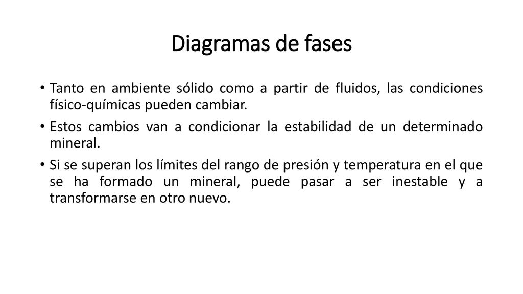 Diagramas de fases Tanto en ambiente sólido como a partir de fluidos, las condiciones físico-químicas pueden cambiar.