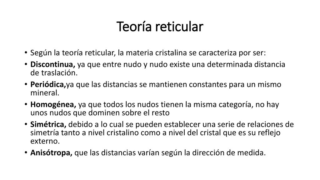 Teoría reticular Según la teoría reticular, la materia cristalina se caracteriza por ser: