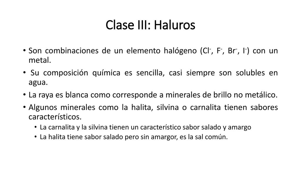 Clase III: Haluros Son combinaciones de un elemento halógeno (Cl-, F-, Br-, I-) con un metal.