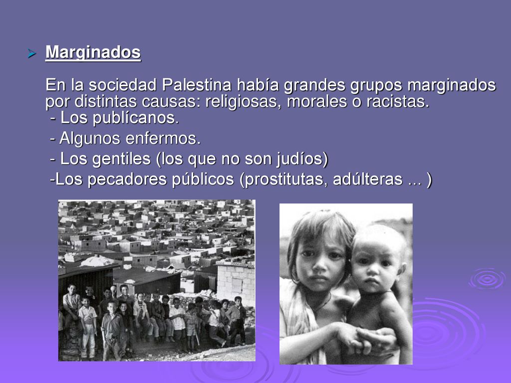 Marginados En la sociedad Palestina había grandes grupos marginados por distintas causas: religiosas, morales o racistas. - Los publícanos.