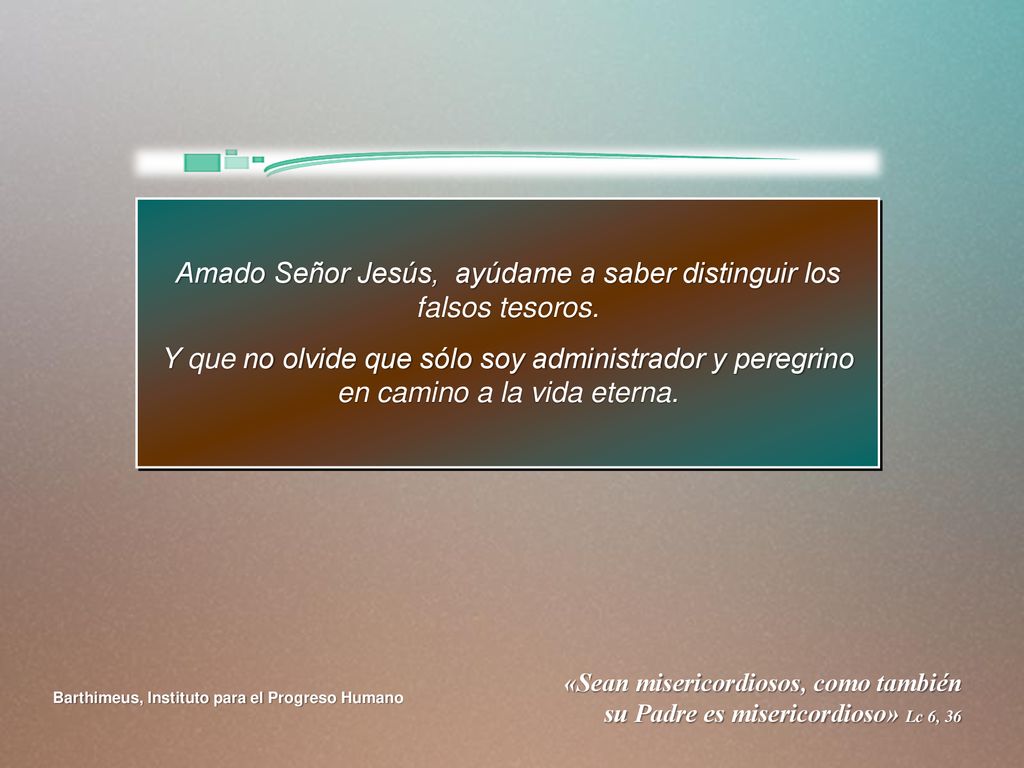 Amado Señor Jesús, ayúdame a saber distinguir los falsos tesoros.